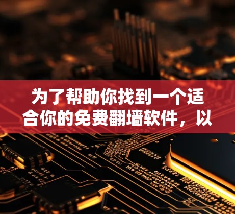 为了帮助你找到一个适合你的免费<strong>翻墙</strong>软件,以下是几个推荐的选项,每个软件都有其独特的优势和适用场景