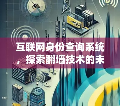 互联网身份查询系统,探索<strong>翻墙</strong>技术的未来