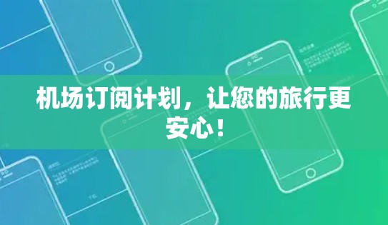 机场订阅计划,让您的旅行更安心! 机场订阅计划,让您的旅行更安心!