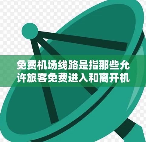 免费机场线路是指那些允许旅客免费进入和离开机场的设施,通常在机场内。以下是一些常见的免费机场线路类型和特点 免费机场线路是指那些允许旅客免费进入和离开机场的设施,通常在机场内。以下是一些常见的免费机场线路类型和特点