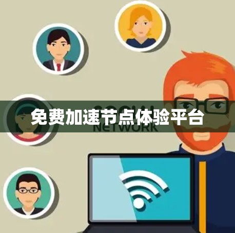 免费加速节点体验平台 免费加速节点体验平台