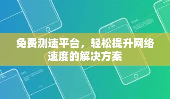 免费测速平台，轻松提升网络速度的解决方案