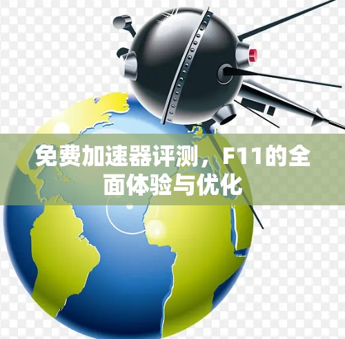 免费加速器评测,F11的全面体验与优化