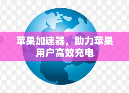 苹果加速器,助力苹果用户高效充电