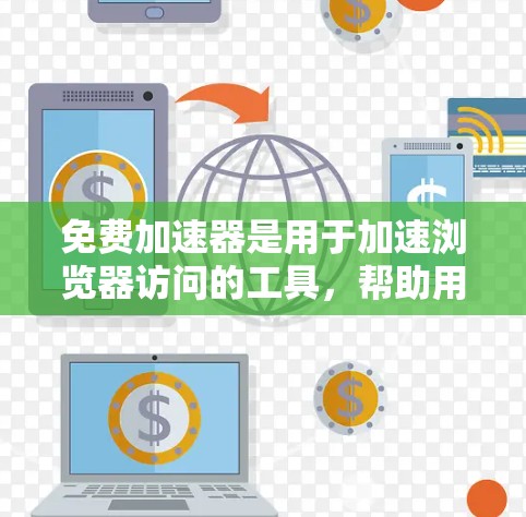 免费加速器是用于加速浏览器访问的工具,帮助用户在没有额外付费的情况下,提升网络速度和减少等待时间。以下是几个常见的免费加速器,它们根据不同的需求和设备类型有不同的功能