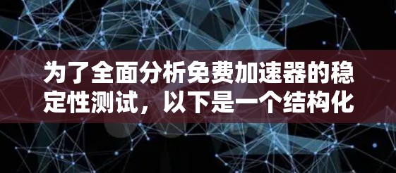 为了全面分析免费加速器的稳定性测试,以下是一个结构化的总结,涵盖工具的稳定性测试能力、优缺点、支持的分析指标以及如何测试这些工具 为了全面分析免费加速器的稳定性测试,以下是一个结构化的总结,涵盖工具的稳定性测试能力、优缺点、支持的分析指标以及如何测试这些工具