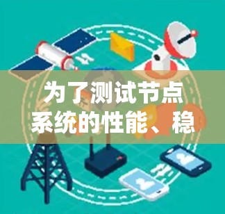 为了测试节点系统的性能、稳定性及其安全性,可以使用一些免费的节点测试工具。以下是一些推荐的工具及其特点