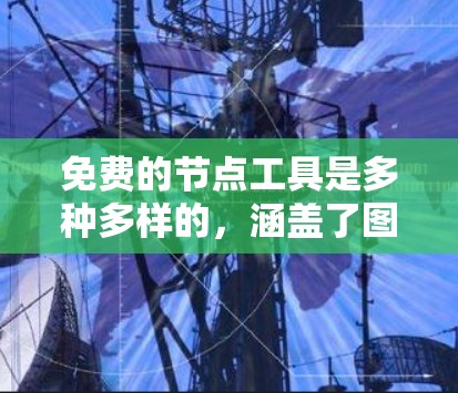免费的节点工具是多种多样的,涵盖了图形处理、代码编辑、函数绘制等多种领域。以下是一些受欢迎的免费节点工具,适合不同需求的用户