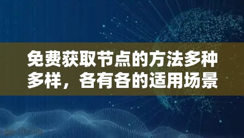 免费获取节点的方法多种多样,各有各的适用场景。以下是几种常见的途径,供参考
