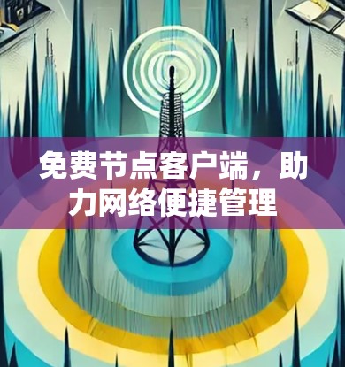 免费节点客户端，助力网络便捷管理