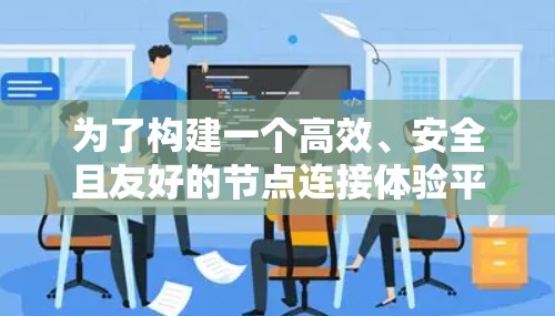 为了构建一个高效、安全且友好的节点连接体验平台,以下是一个详细的构建方案