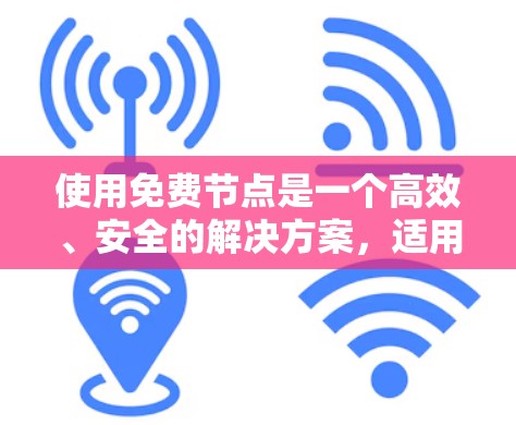 使用免费节点是一个高效、安全的解决方案，适用于开发、测试和部署任务。以下是使用免费节点的教程，帮助您顺利进行操作
