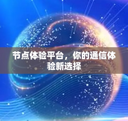 节点体验平台,你的通信体验新选择