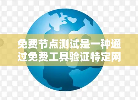 免费节点测试是一种通过免费工具验证特定网络设备（如路由器、交换机）正常运行的网络测试方法。以下是详细的步骤和分析