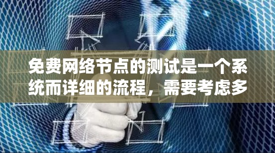免费网络节点的测试是一个系统而详细的流程,需要考虑多个因素。以下是一个系统化的步骤指南,帮助您高效地进行测试
