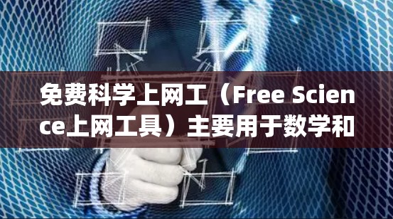免费科学上网工(Free Science上网工具)主要用于数学和科学教育,提供多种软件如Wolfram Alpha和Mathematica。以下是对其体验的详细评测