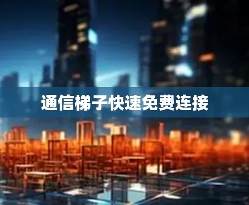 通信梯子快速免费连接