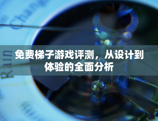 免费梯子游戏评测,从设计到体验的全面分析