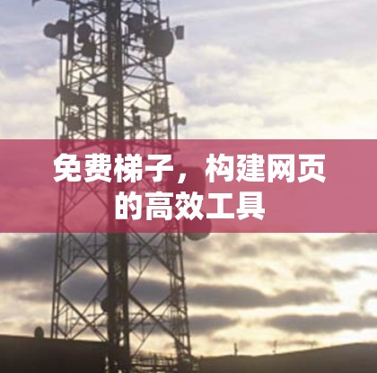 免费梯子,构建网页的高效工具