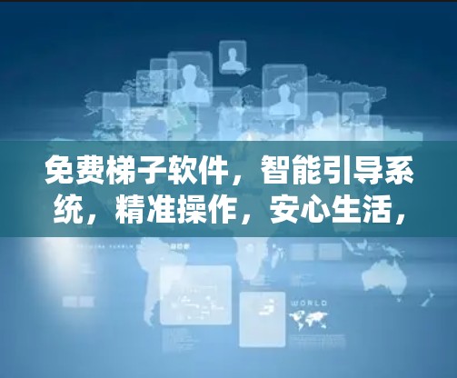 免费梯子软件，智能引导系统，精准操作，安心生活，从零开始体验