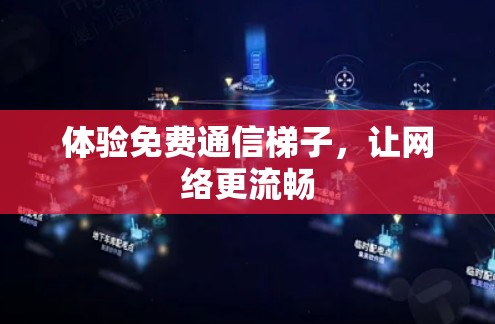 体验免费通信梯子,让网络更流畅