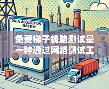 免费梯子线路测试是一种通过网络测试工具来评估网络性能和稳定性的方法。以下是具体的步骤和注意事项