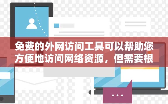 免费的外网访问工具可以帮助您方便地访问网络资源,但需要根据您的具体需求和预算来选择。以下是一些常用的免费工具,您可以根据自己的情况进行选择