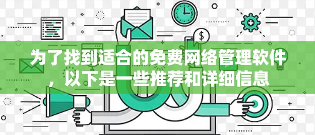 为了找到适合的免费网络管理软件，以下是一些推荐和详细信息