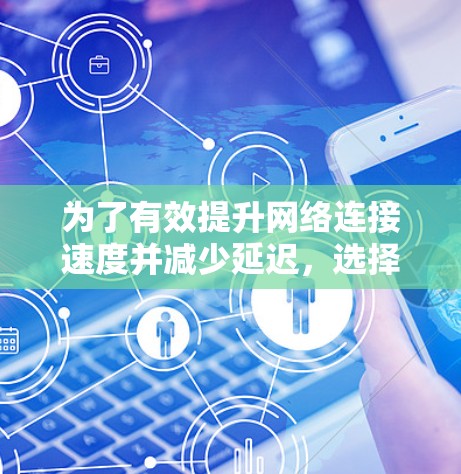 为了有效提升网络连接速度并减少延迟,选择合适的免费网络加速工具至关重要。以下是一步步的指南 为了有效提升网络连接速度并减少延迟,选择合适的免费网络加速工具至关重要。以下是一步步的指南