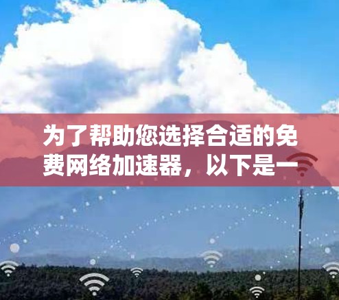为了帮助您选择合适的免费网络加速器,以下是一个系统化的推荐过程