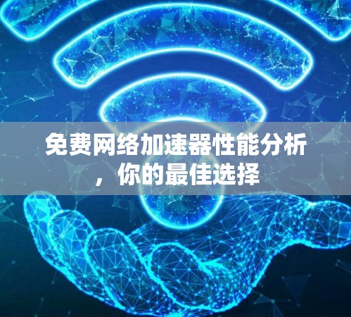 免费网络加速器性能分析，你的最佳选择