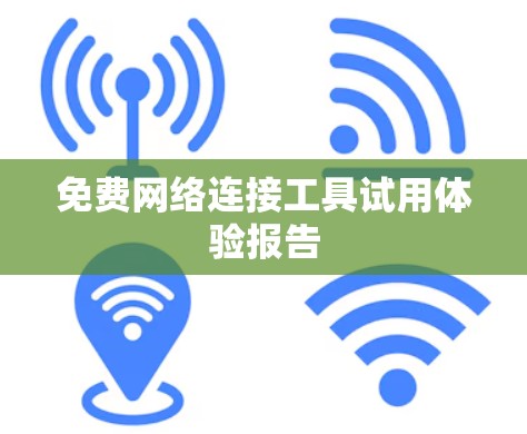 免费网络连接工具试用体验报告