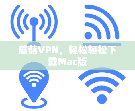 蘑菇VPN,轻松轻松下载Mac版