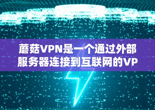 蘑菇VPN是一个通过外部服务器连接到互联网的VPN工具，它本身并不需要测试节点来获取测速信息。蘑菇VPN主要通过外部服务器来提供VPN服务，而外部服务器的性能和带宽是使用蘑菇VPN测试的重要指标