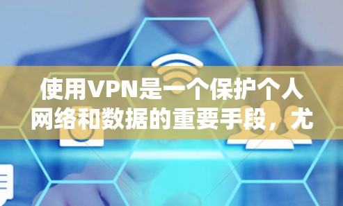 使用VPN是一个保护个人网络和数据的重要手段，尤其在加密时代。以下是一个系统性的VPN使用指南，帮助你高效利用VPN