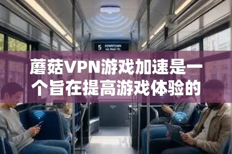 蘑菇VPN游戏加速是一个旨在提高游戏体验的网络优化方案。以下是针对蘑菇VPN游戏加速的网络优化方案,涵盖技术、稳定性、用户体验和成本等方面 蘑菇VPN游戏加速是一个旨在提高游戏体验的网络优化方案。以下是针对蘑菇VPN游戏加速的网络优化方案,涵盖技术、稳定性、用户体验和成本等方面