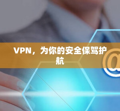 VPN,为你的安全保驾护航