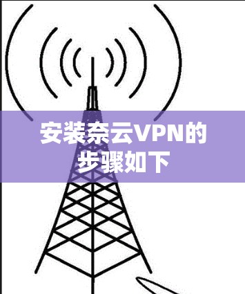 安装奈云VPN的步骤如下 安装奈云VPN的步骤如下