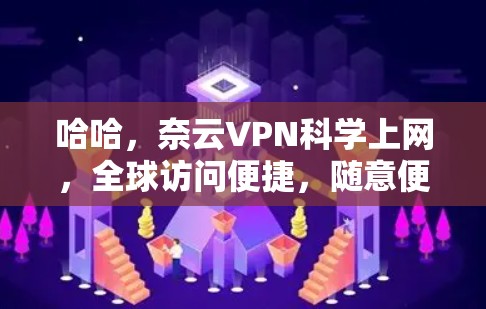 哈哈，奈云VPN科学上网，全球访问便捷，随意便用