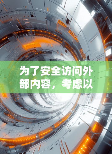 为了安全访问外部内容，考虑以下步骤和方法