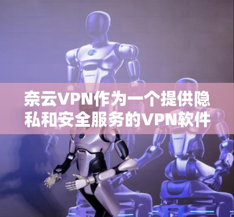 奈云VPN作为一个提供隐私和安全服务的VPN软件，其速度分析主要取决于其配置和网络环境。以下是一些奈云VPN速度的常见分析