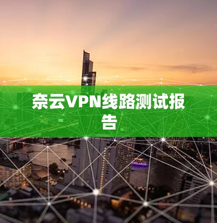奈云VPN线路测试报告