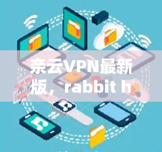 奈云VPN最新版,rabbit hole 你的VPN新冒险! 奈云VPN最新版,rabbit hole 你的VPN新冒险!