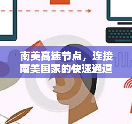 南美高速节点,连接南美国家的快速通道 南美高速节点,连接南美国家的快速通道