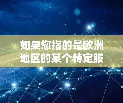 如果您指的是欧洲地区的某个特定服务或设备,比如IP服务器、网络设备或其他互联网相关的工具,我需要更多的信息来提供更具体的帮助
