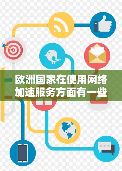 欧洲国家在使用网络加速服务方面有一些常见的加速器和工具,这些工具可以帮助用户提升网络连接的性能。以下是一些主要的网络加速工具和平台 欧洲国家在使用网络加速服务方面有一些常见的加速器和工具,这些工具可以帮助用户提升网络连接的性能。以下是一些主要的网络加速工具和平台
