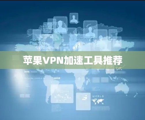 苹果VPN加速工具推荐