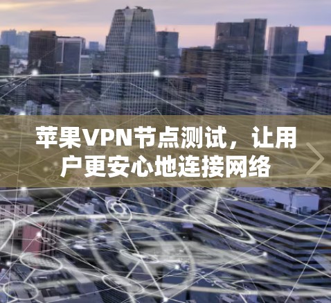 苹果VPN节点测试,让用户更安心地连接网络 苹果VPN节点测试,让用户更安心地连接网络