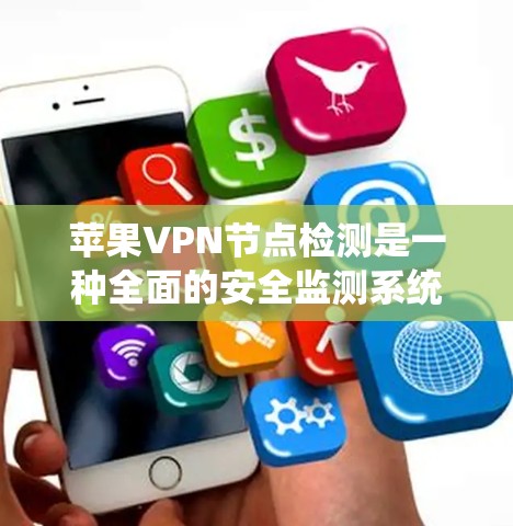 苹果VPN节点检测是一种全面的安全监测系统,旨在保护用户访问外部IP地址的安全性。以下是苹果公司如何实现节点检测的具体步骤和机制 苹果VPN节点检测是一种全面的安全监测系统,旨在保护用户访问外部IP地址的安全性。以下是苹果公司如何实现节点检测的具体步骤和机制