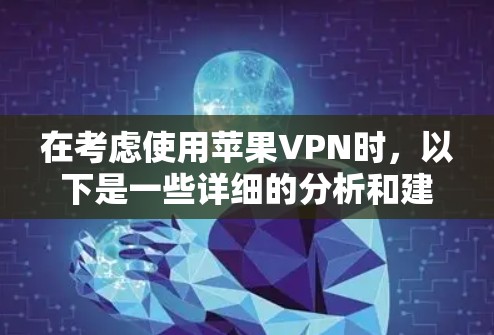 在考虑使用苹果VPN时,以下是一些详细的分析和建议,帮助您做出明智的选择 在考虑使用苹果VPN时,以下是一些详细的分析和建议,帮助您做出明智的选择